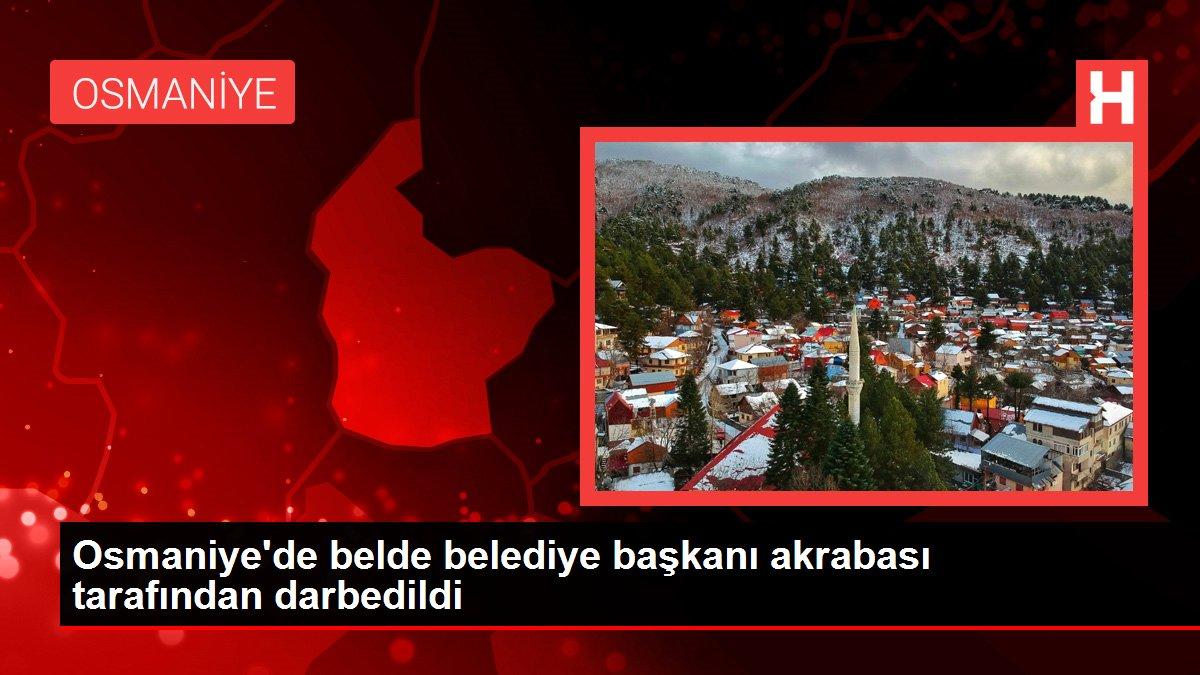 Osmaniye'de belde belediye başkanı akrabası tarafından darbedildi