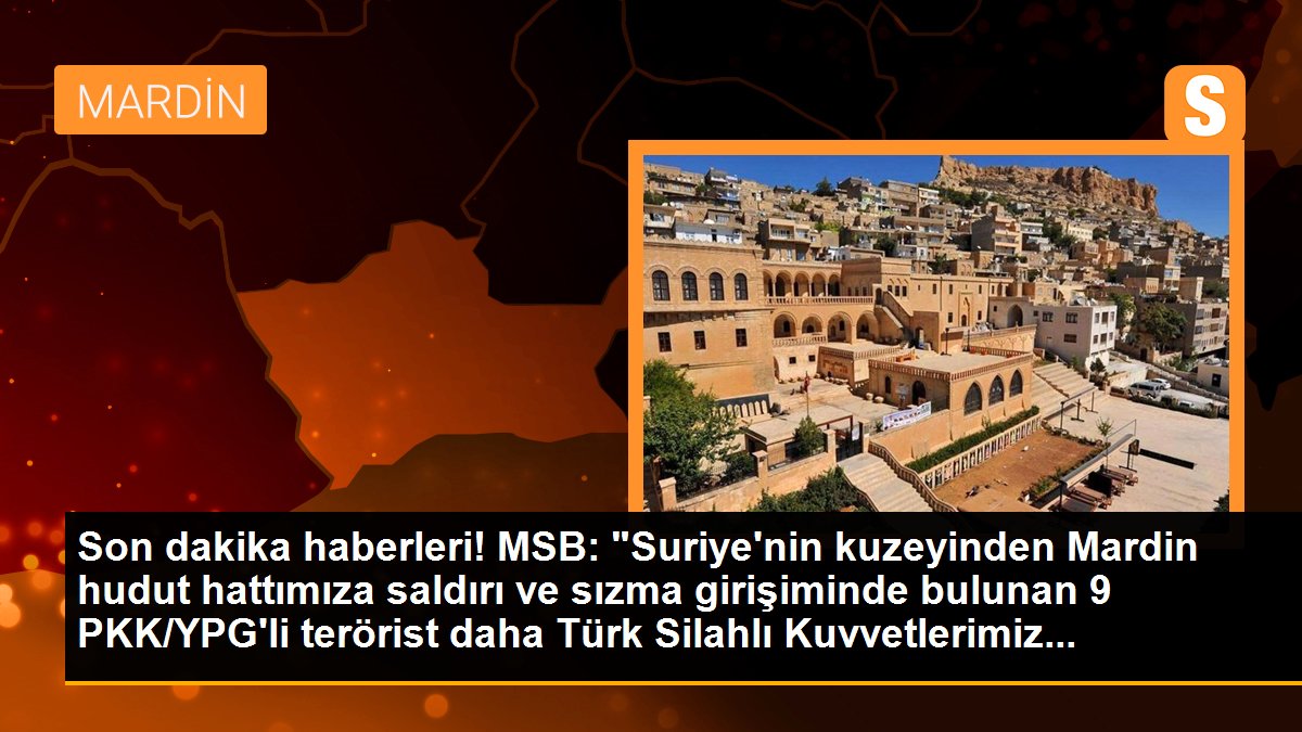 MSB: "Suriye\'nin kuzeyinden Mardin hudut hattımıza saldırı ve sızma girişiminde bulunan 9 PKK/YPG\'li terörist daha Türk Silahlı Kuvvetlerimiz...