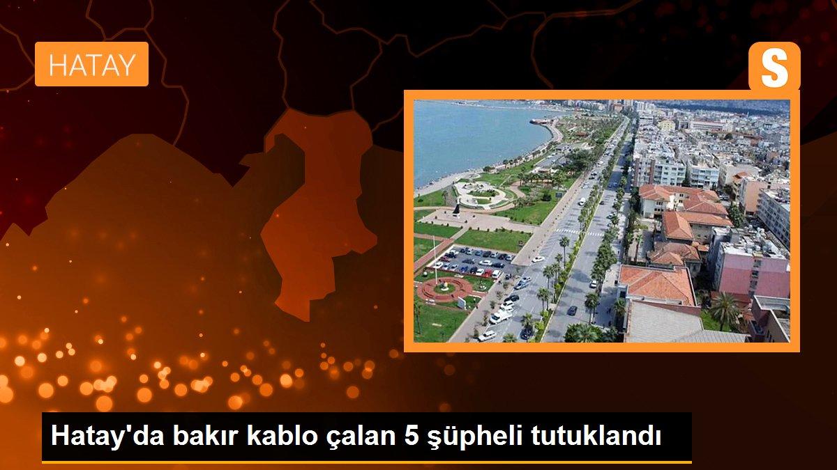 Hatay\'da bakır kablo çalan 5 şüpheli tutuklandı