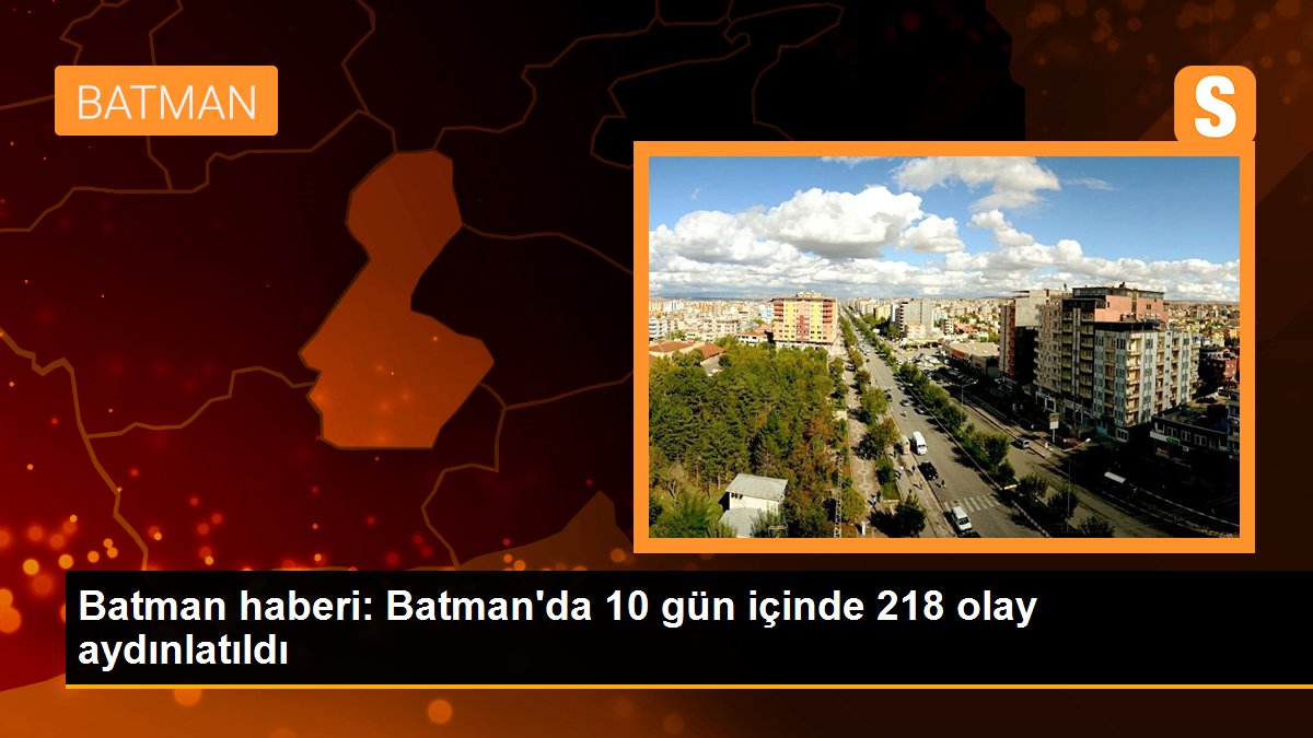 Batman\'da 10 gün içinde 218 olay aydınlatıldı
