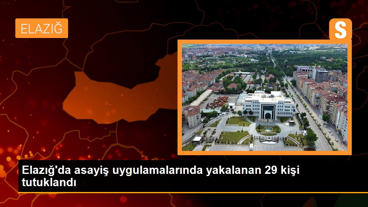 Elazığ\'da asayiş uygulamalarında yakalanan 29 kişi tutuklandı