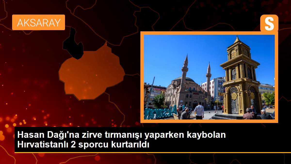 Hasan Dağı\'na zirve tırmanışı yaparken kaybolan Hırvatistanlı 2 sporcu kurtarıldı