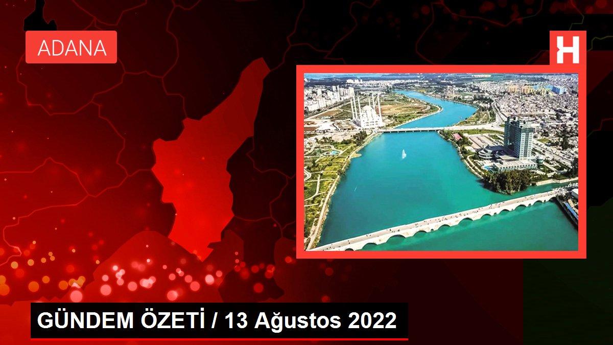 GÜNDEM ÖZETİ / 13 Ağustos 2022