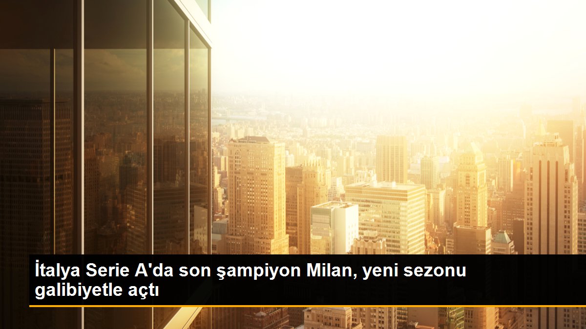 İtalya Serie A\'da son şampiyon Milan, yeni sezonu galibiyetle açtı