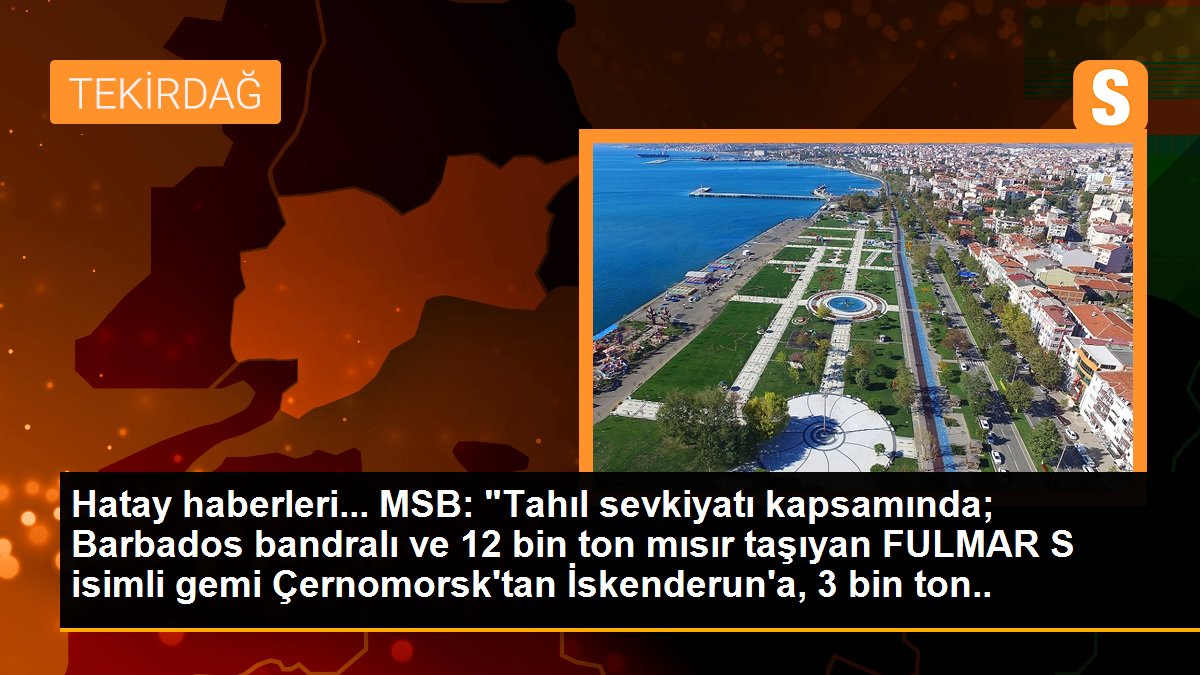 MSB: "Tahıl sevkiyatı kapsamında; Barbados bandralı ve 12 bin ton mısır taşıyan FULMAR S isimli gemi Çernomorsk\'tan İskenderun\'a, 3 bin ton ayçiçek...