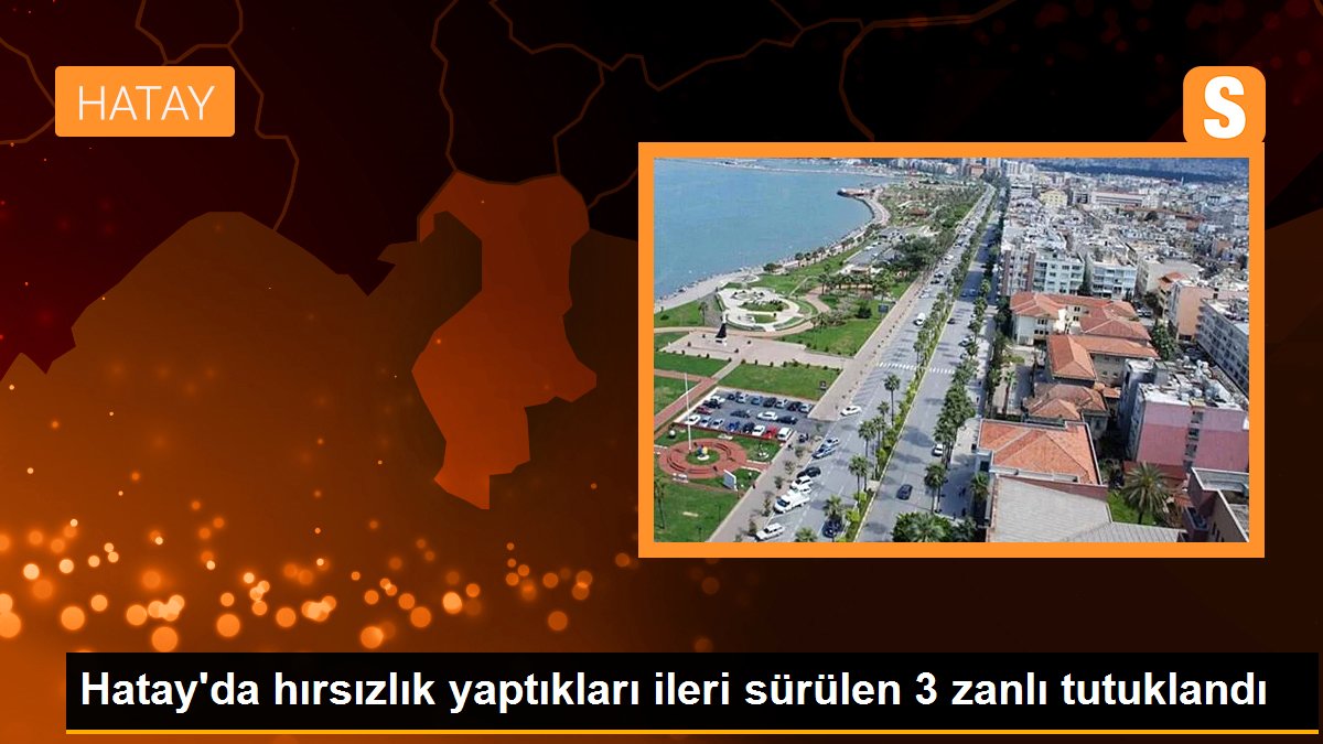 Hatay\'da hırsızlık yaptıkları ileri sürülen 3 zanlı tutuklandı