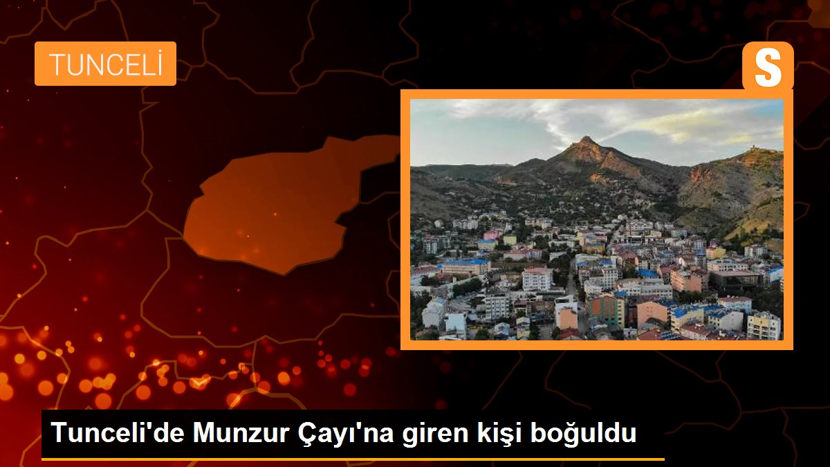 Tunceli\'de Munzur Çayı\'na giren kişi boğuldu