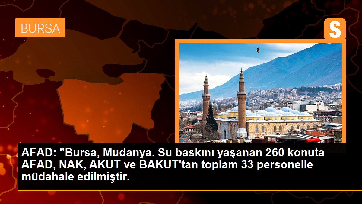 AFAD: "Bursa, Mudanya. Su baskını yaşanan 260 konuta AFAD, NAK, AKUT ve BAKUT\'tan toplam 33 personelle müdahale edilmiştir.