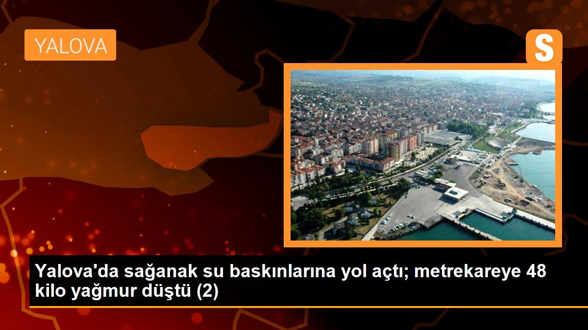 Yalova\'da sağanak su baskınlarına yol açtı; metrekareye 48 kilo yağmur düştü (2)