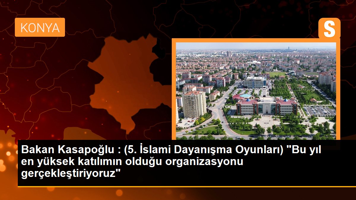 Bakan Kasapoğlu : (5. İslami Dayanışma Oyunları) "Bu yıl en yüksek katılımın olduğu organizasyonu gerçekleştiriyoruz"