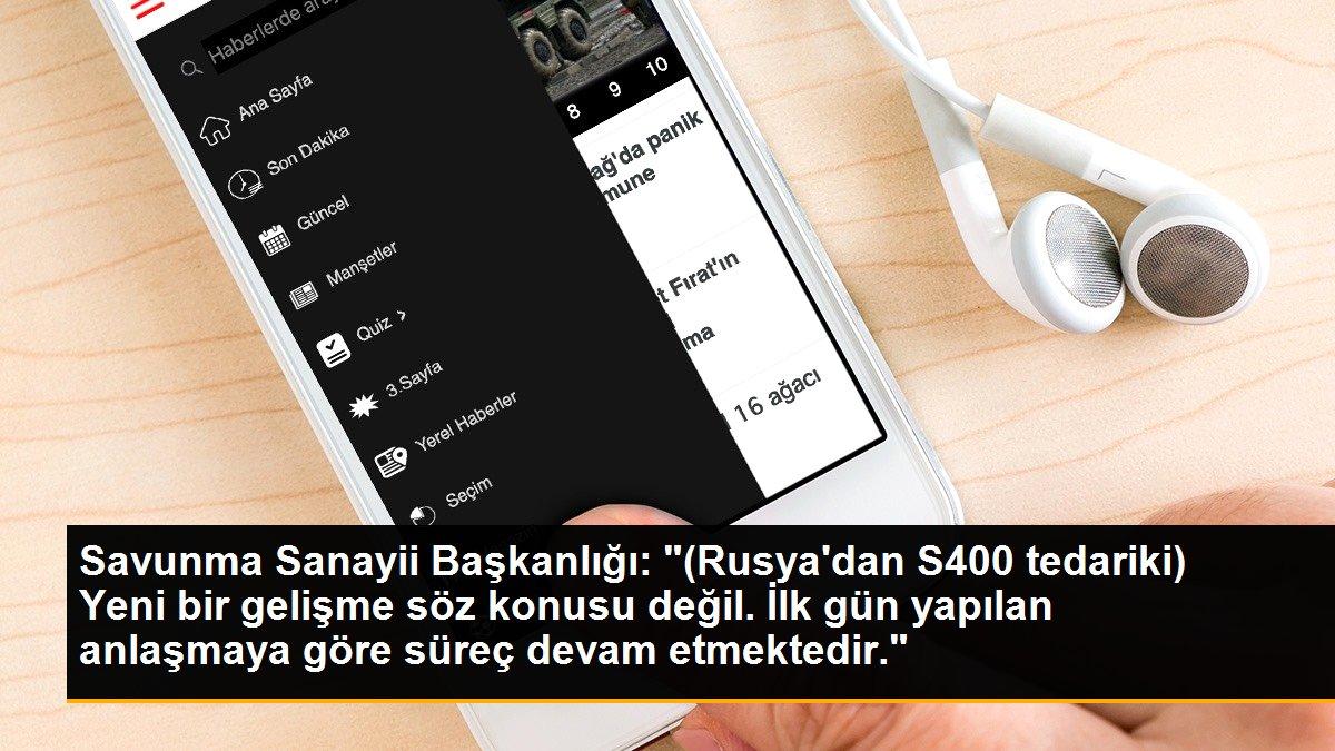 Savunma Sanayii Başkanlığı: "(Rusya\'dan S400 tedariki) Yeni bir gelişme söz konusu değil. İlk gün yapılan anlaşmaya göre süreç devam etmektedir."