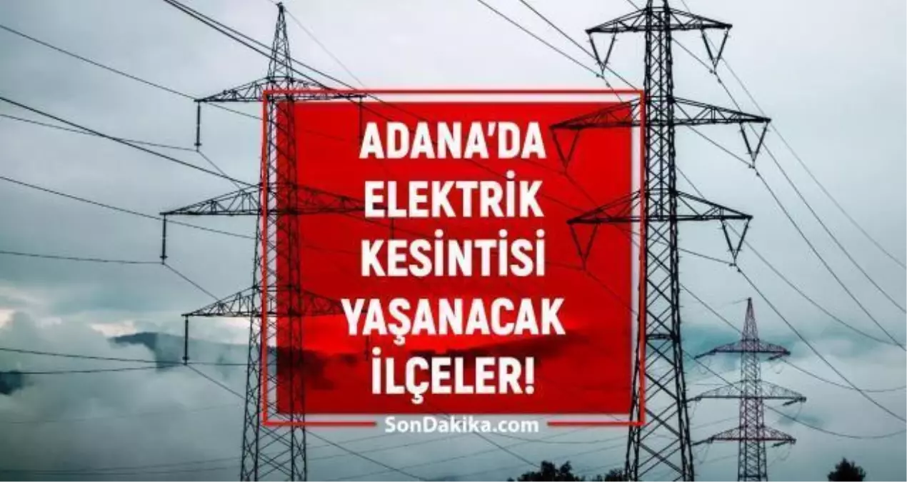 17 Ağustos Adana elektrik kesintisi! GÜNCEL KESİNTİLER Adana\'da elektrikler ne zaman gelecek? Adana\'da elektrik kesintisi