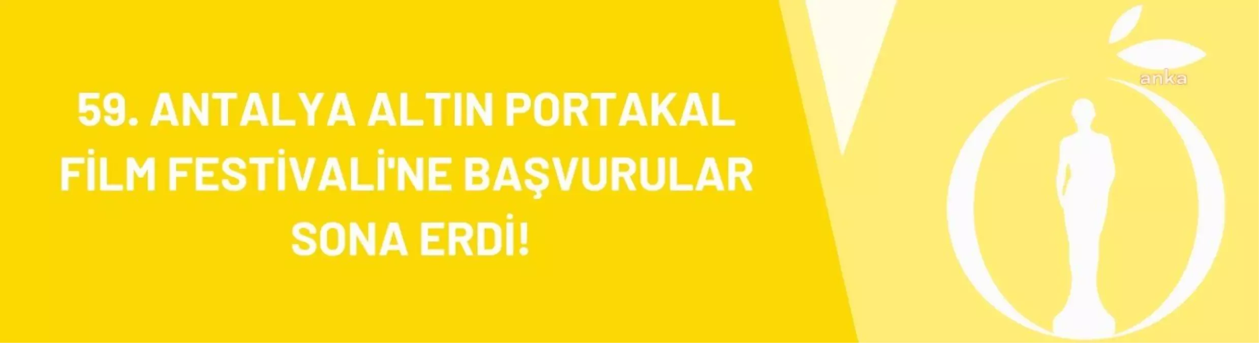 59\'uncu Antalya Altın Portakal Film Festivali\'ne Başvurular Sona Erdi