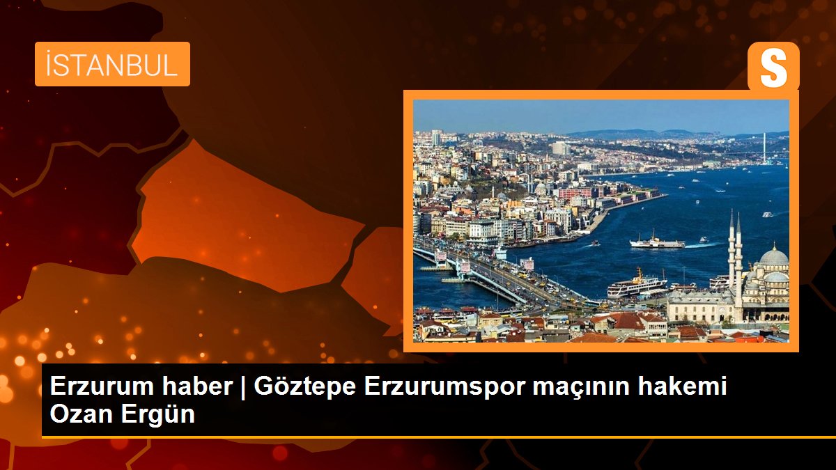 Göztepe Erzurumspor maçının hakemi Ozan Ergün