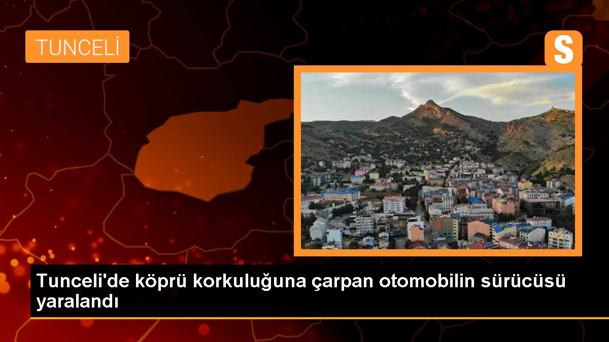Tunceli\'de köprü korkuluğuna çarpan otomobilin sürücüsü yaralandı