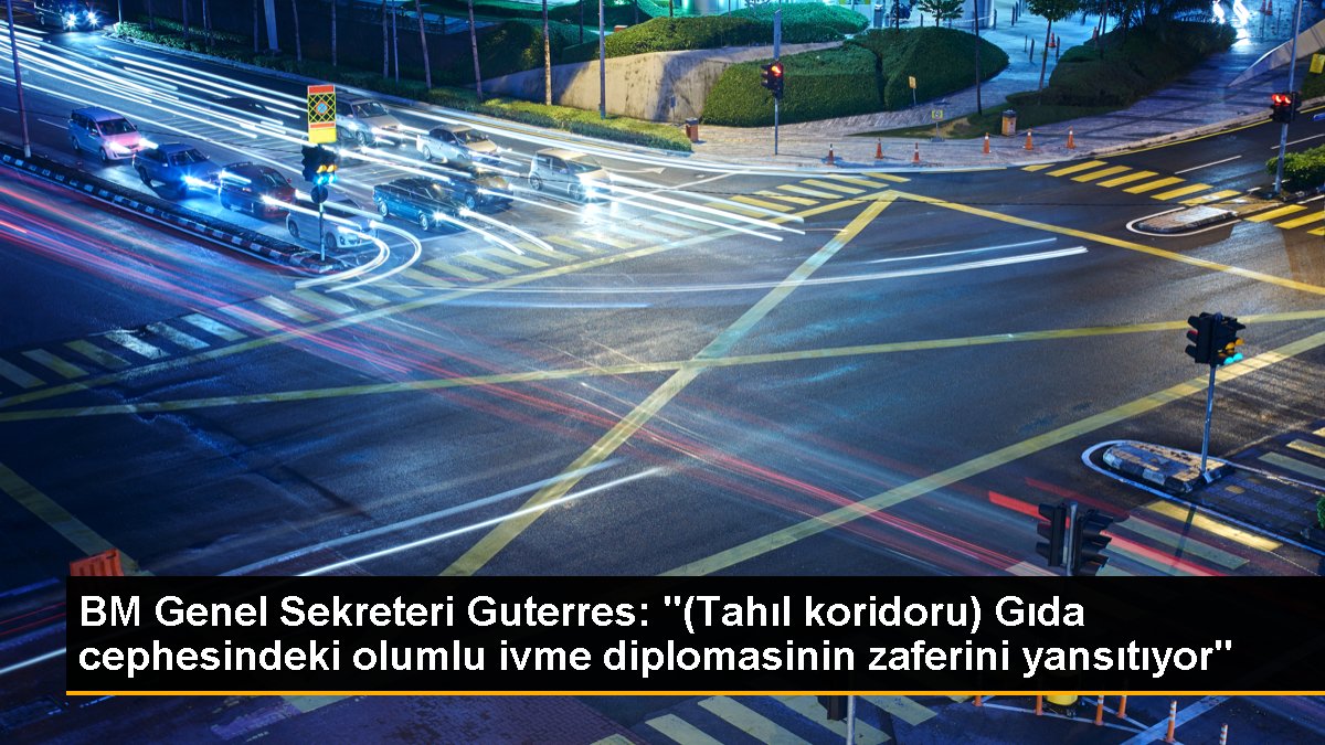 BM Genel Sekreteri Guterres: "(Tahıl koridoru) Gıda cephesindeki olumlu ivme diplomasinin zaferini yansıtıyor"