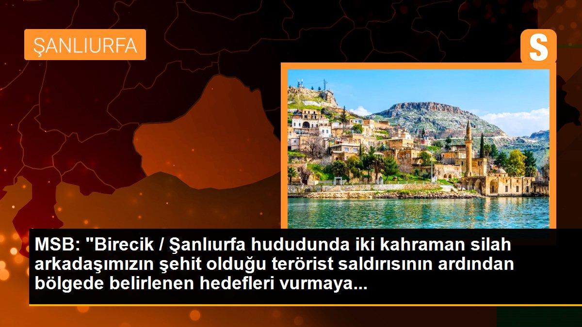 MSB: "Birecik / Şanlıurfa hududunda iki kahraman silah arkadaşımızın şehit olduğu terörist saldırısının ardından bölgede belirlenen hedefleri vurmaya...