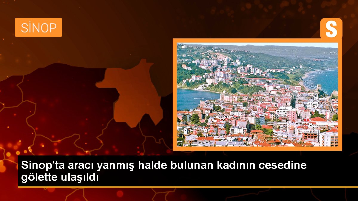 Sinop\'ta aracı yanmış halde bulunan kadının cesedine gölette ulaşıldı