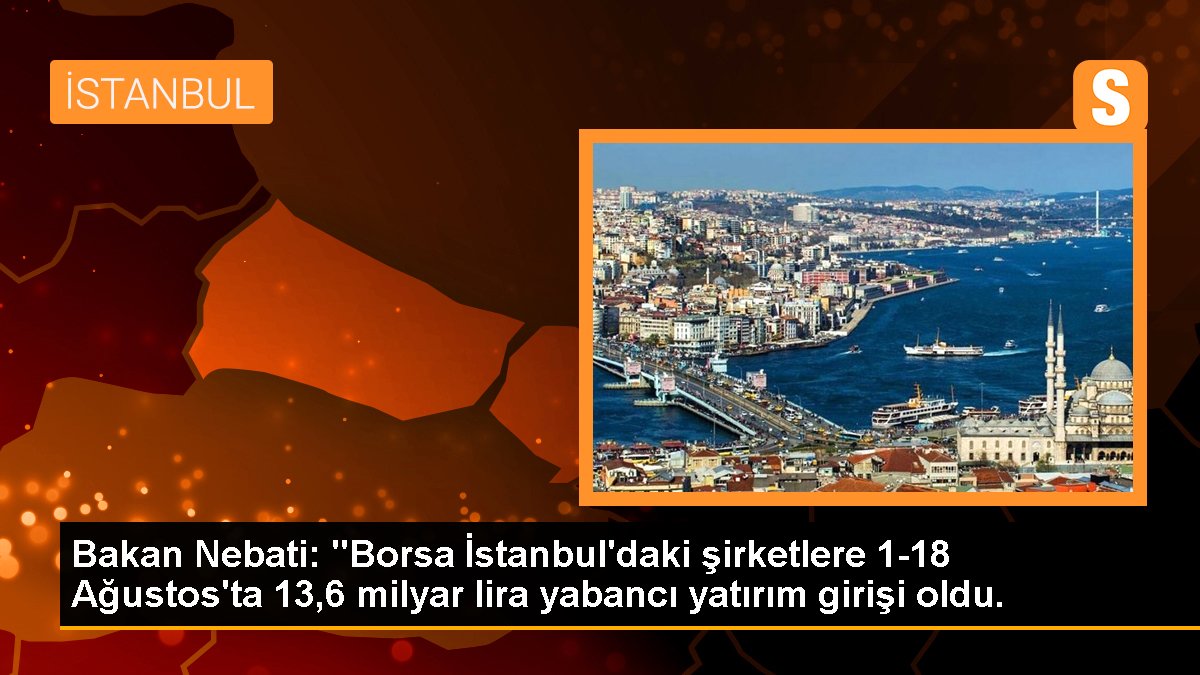 Son dakika haber... Bakan Nebati: "Borsa İstanbul\'daki şirketlere 1-18 Ağustos\'ta 13,6 milyar lira yabancı yatırım girişi oldu.