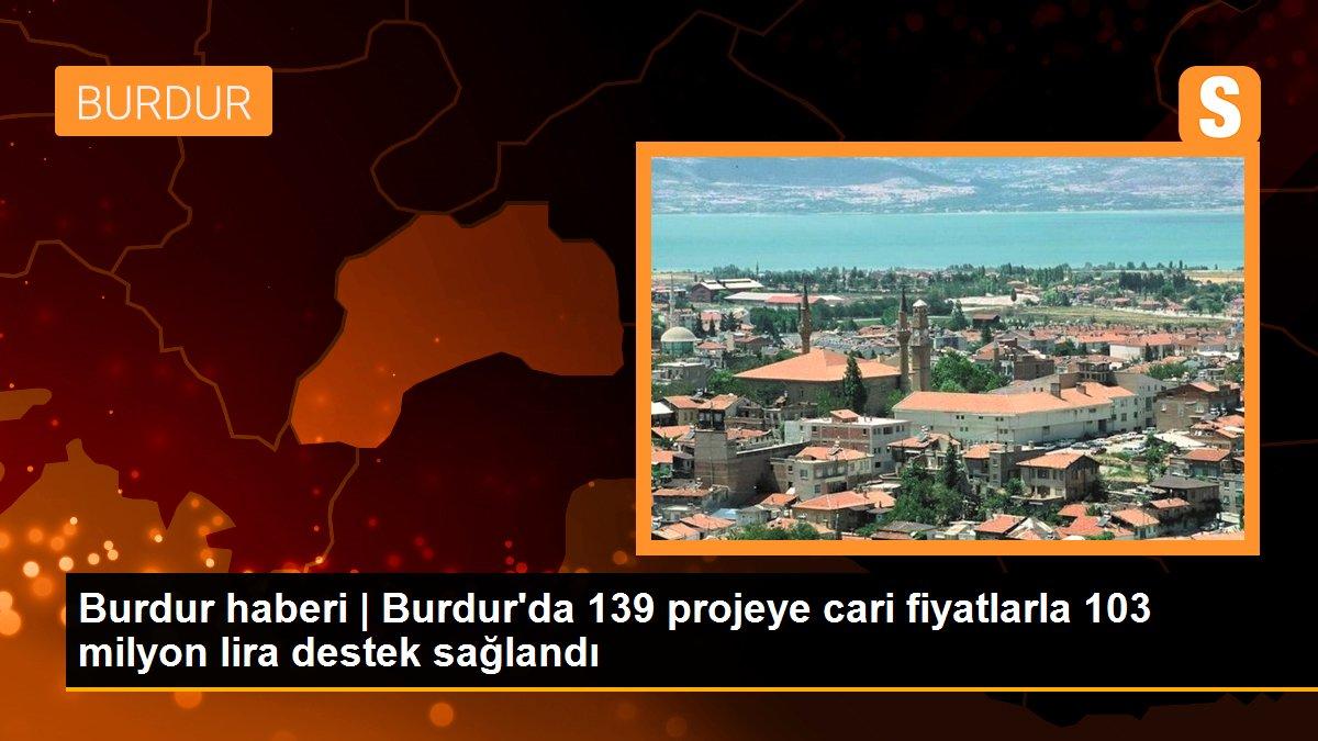 Burdur\'da 139 projeye cari fiyatlarla 103 milyon lira destek sağlandı