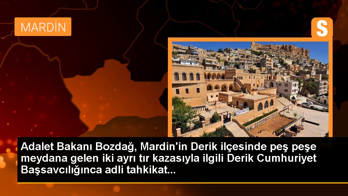 Son dakika haberi: Adalet Bakanı Bozdağ, Mardin\'in Derik ilçesinde peş peşe meydana gelen iki ayrı tır kazasıyla ilgili Derik Cumhuriyet Başsavcılığınca adli tahkikat...