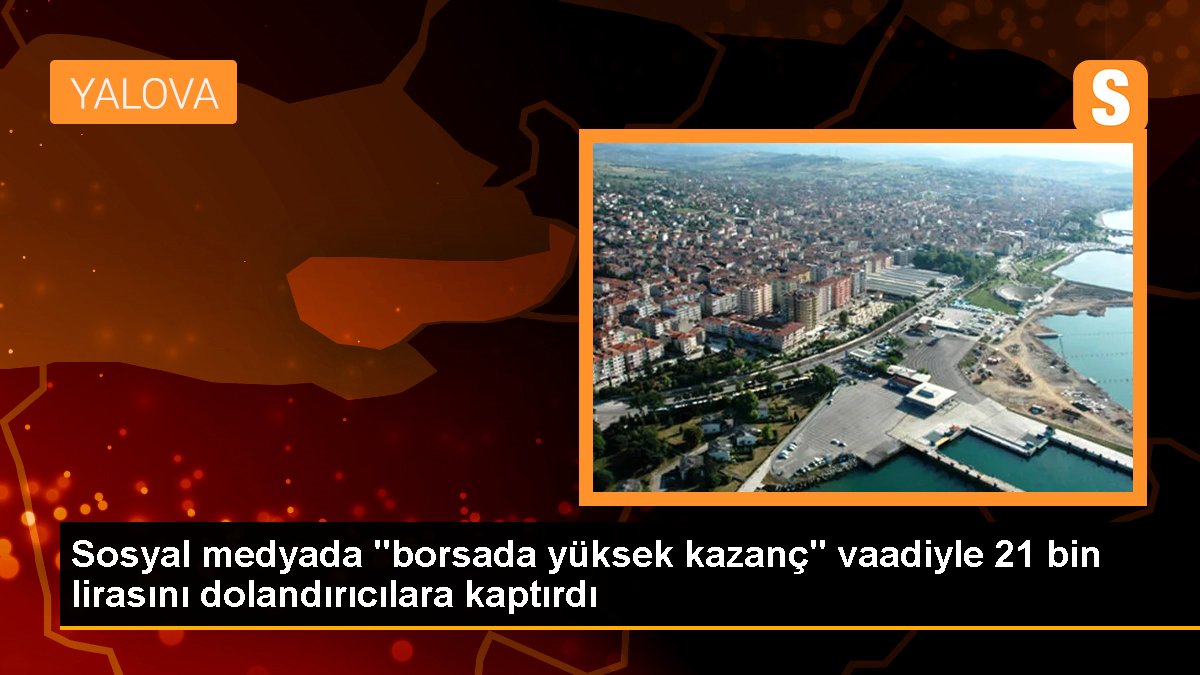 Sosyal medyada "borsada yüksek kazanç" vaadiyle 21 bin lirasını dolandırıcılara kaptırdı