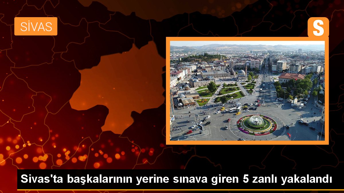 Sivas\'ta başkalarının yerine sınava giren 5 zanlı yakalandı