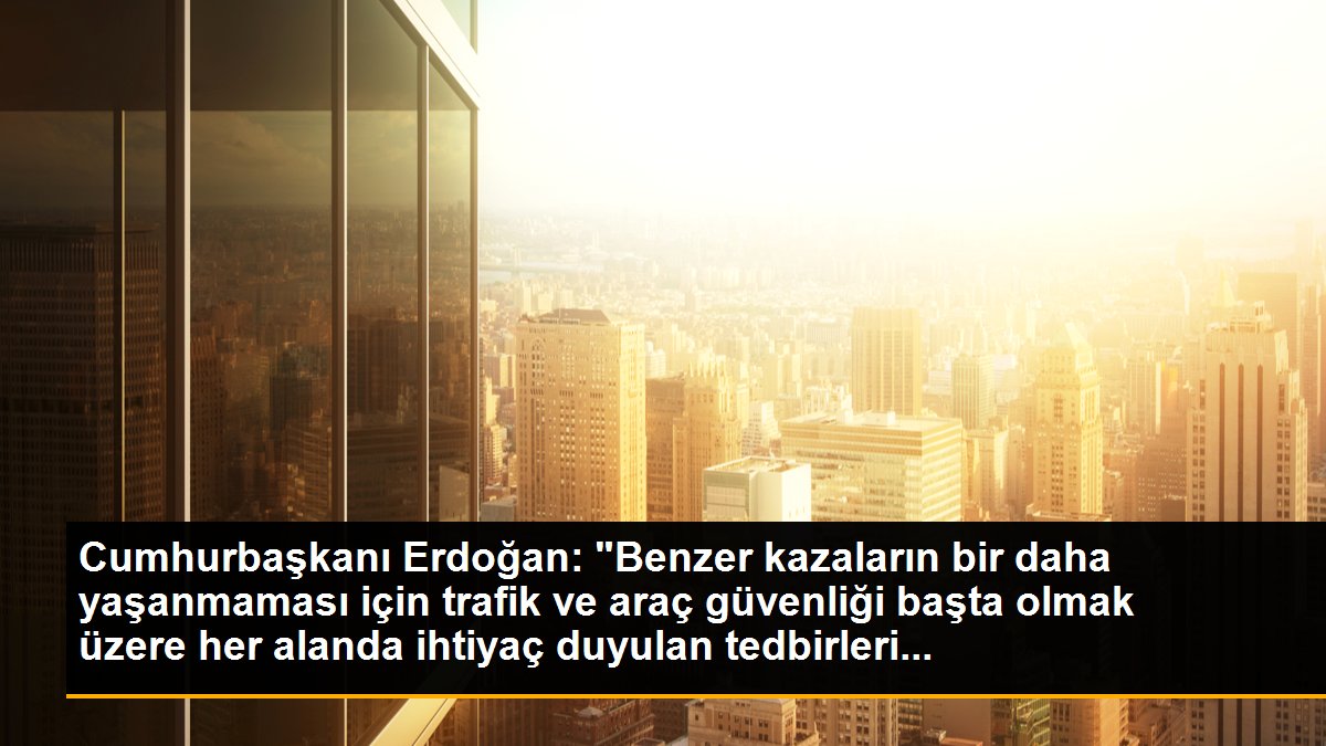 Kastamonu haberleri: Cumhurbaşkanı Erdoğan: "Benzer kazaların bir daha yaşanmaması için trafik ve araç güvenliği başta olmak üzere her alanda ihtiyaç duyulan tedbirleri...