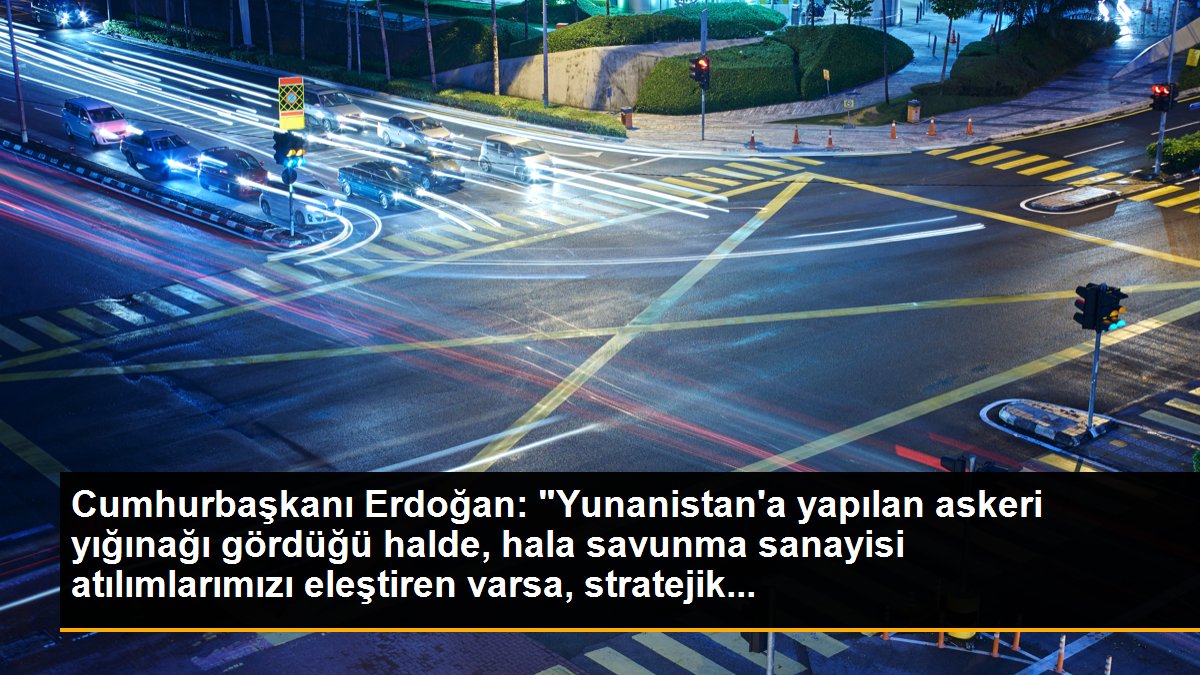 Son dakika haberi... Cumhurbaşkanı Erdoğan: "Yunanistan\'a yapılan askeri yığınağı gördüğü halde, hala savunma sanayisi atılımlarımızı eleştiren varsa, stratejik...