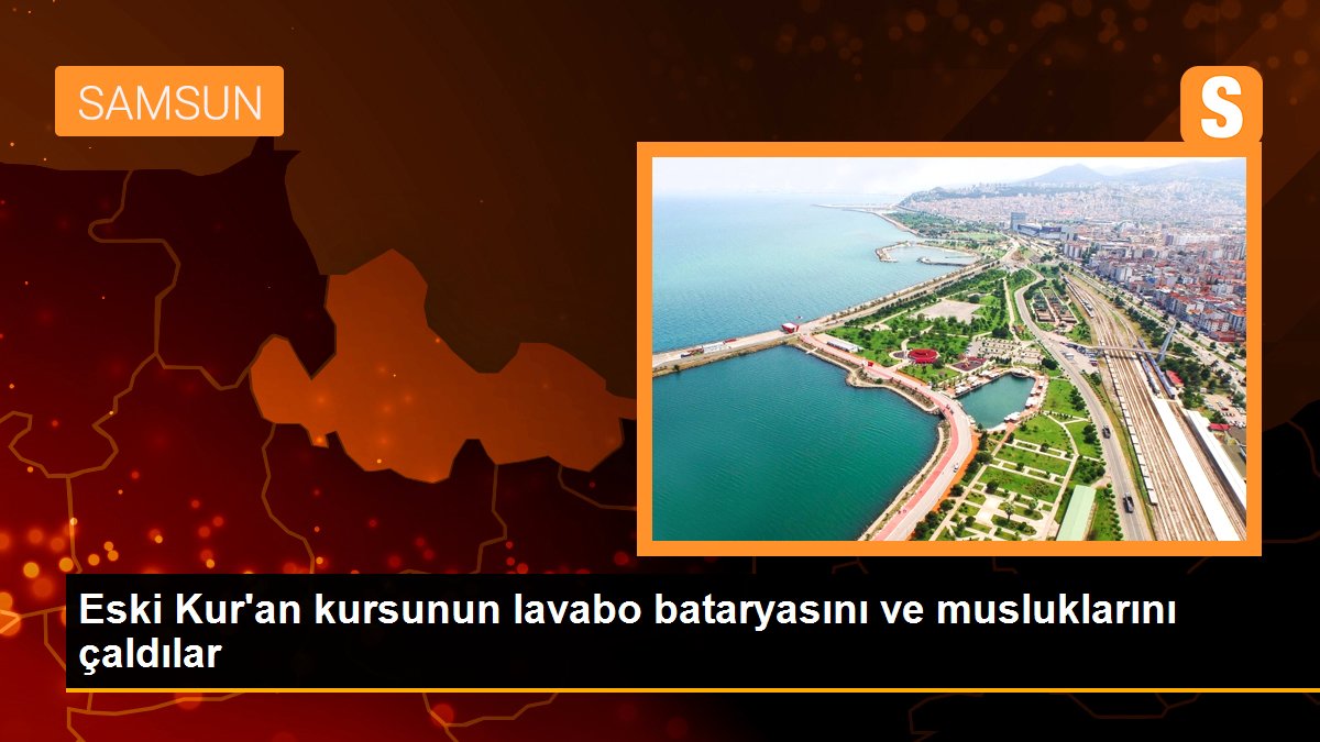 Eski Kur\'an kursunun lavabo bataryasını ve musluklarını çaldılar