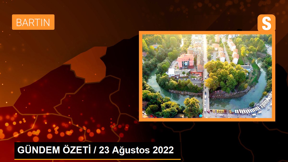 GÜNDEM ÖZETİ / 23 Ağustos 2022