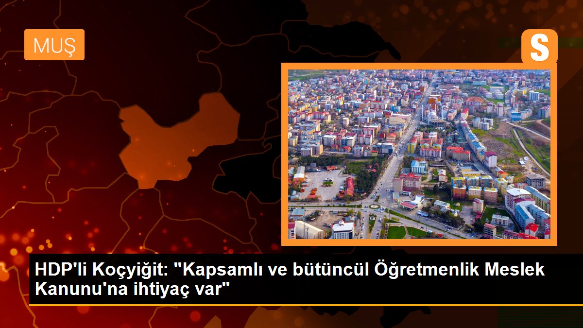 HDP\'li Koçyiğit: "Kapsamlı ve bütüncül Öğretmenlik Meslek Kanunu\'na ihtiyaç var"