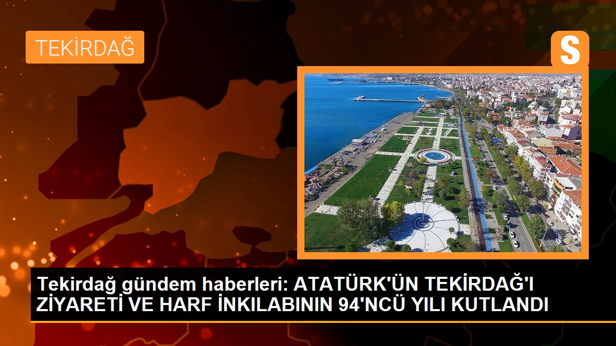 ATATÜRK\'ÜN TEKİRDAĞ\'I ZİYARETİ VE HARF İNKILABININ 94\'NCÜ YILI KUTLANDI
