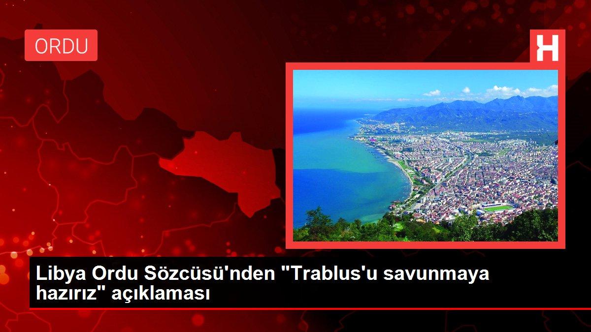 Libya Ordu Sözcüsü'nden 'Trablus'u savunmaya hazırız' açıklaması