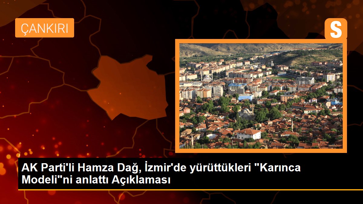 AK Parti\'li Hamza Dağ, İzmir\'de yürüttükleri "Karınca Modeli"ni anlattı Açıklaması