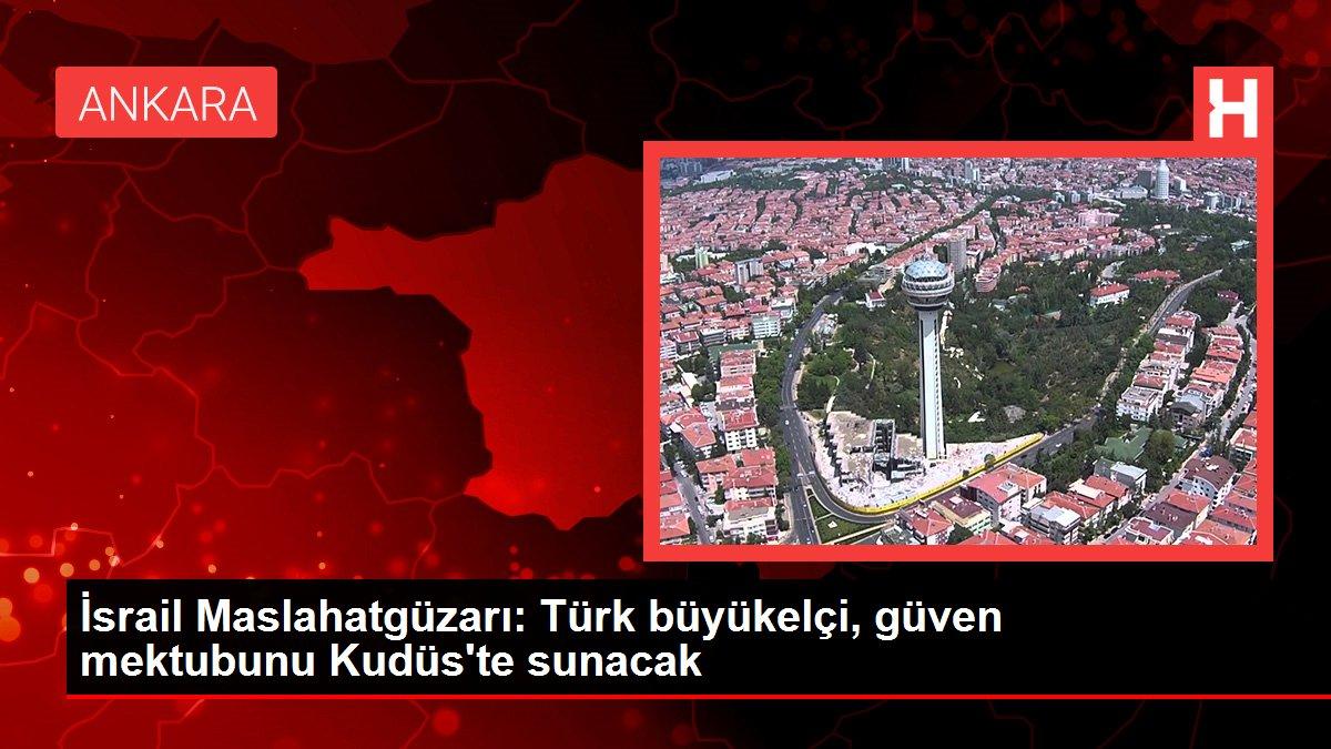 İsrail Maslahatgüzarı: Türk büyükelçi, güven mektubunu Kudüs'te sunacak