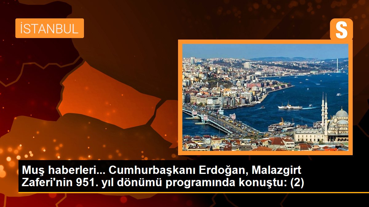 Muş haberleri... Cumhurbaşkanı Erdoğan, Malazgirt Zaferi\'nin 951. yıl dönümü programında konuştu: (2)