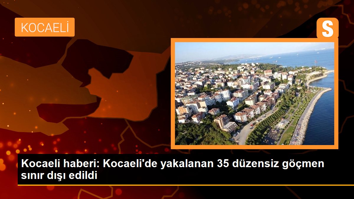 Kocaeli\'de yakalanan 35 düzensiz göçmen sınır dışı edildi