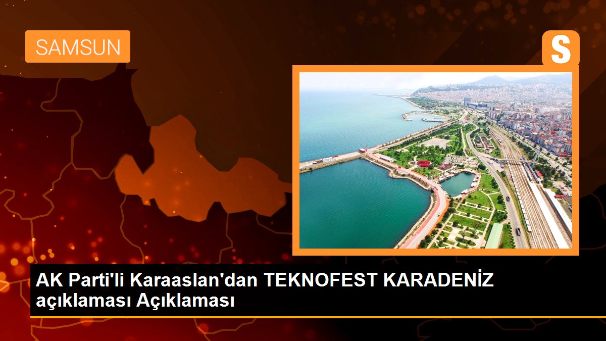 AK Parti\'li Karaaslan\'dan TEKNOFEST KARADENİZ açıklaması Açıklaması
