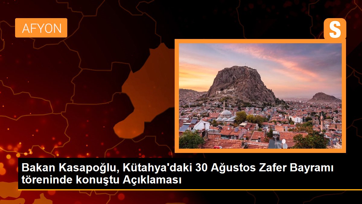 Bakan Kasapoğlu, Kütahya\'daki 30 Ağustos Zafer Bayramı töreninde konuştu Açıklaması
