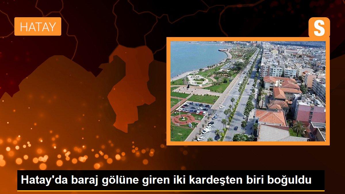 Hatay\'da baraj gölüne giren iki kardeşten biri boğuldu