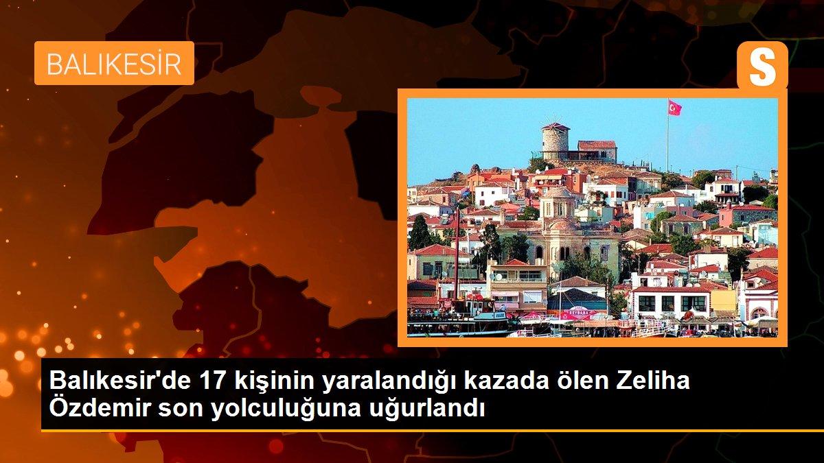 Balıkesir\'de 17 kişinin yaralandığı kazada ölen Zeliha Özdemir son yolculuğuna uğurlandı