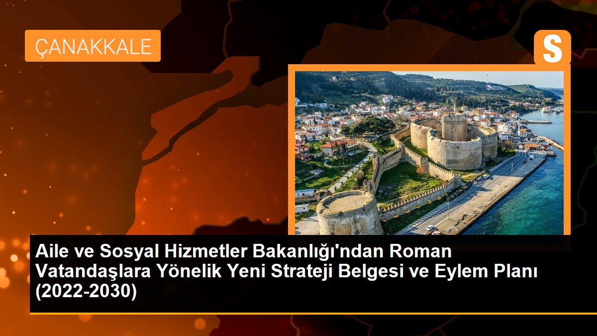 Aile ve Sosyal Hizmetler Bakanlığı\'ndan Roman Vatandaşlara Yönelik Yeni Strateji Belgesi ve Eylem Planı (2022-2030)