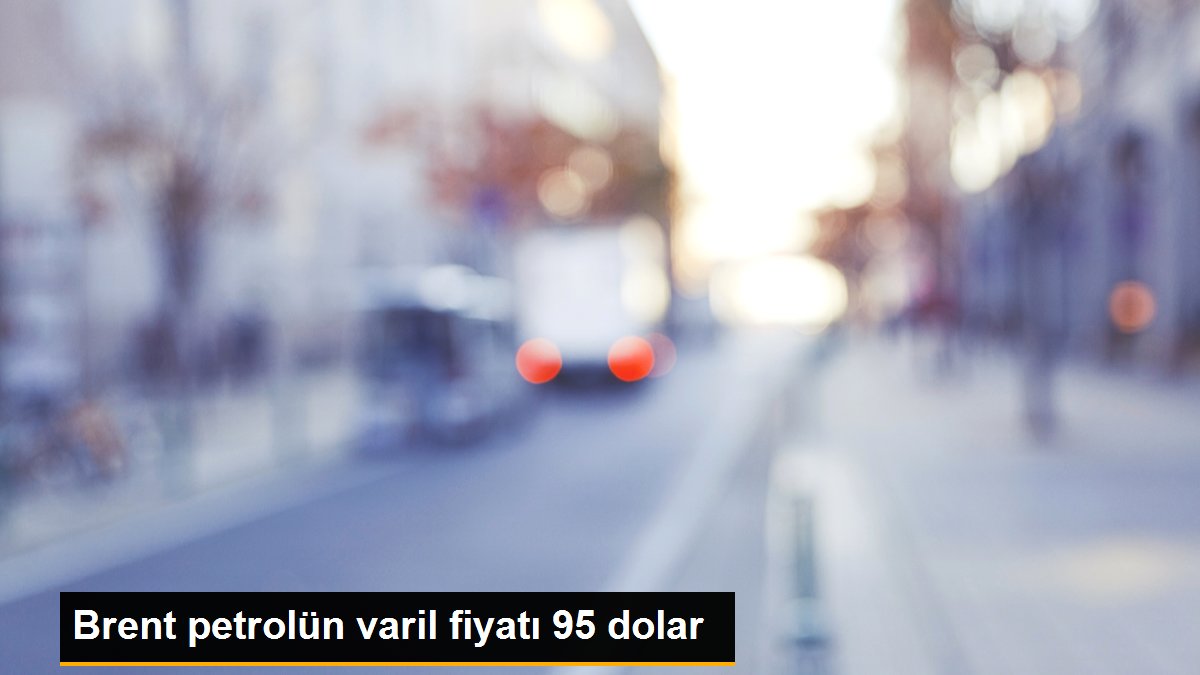 Brent petrolün varil fiyatı 95 dolar