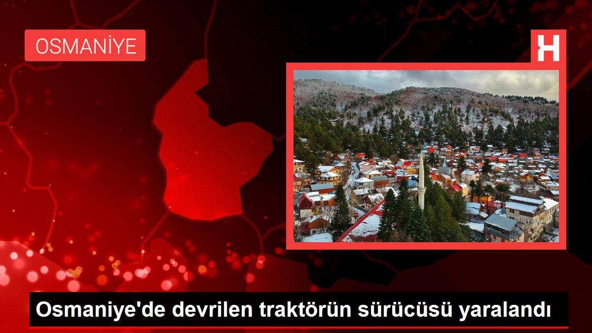 Osmaniye'de devrilen traktörün sürücüsü yaralandı
