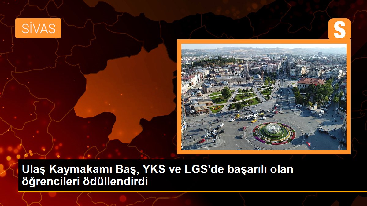 Ulaş Kaymakamı Baş, YKS ve LGS\'de başarılı olan öğrencileri ödüllendirdi