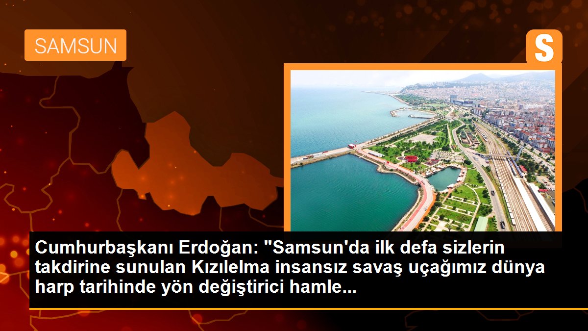 Cumhurbaşkanı Erdoğan: "Samsun\'da ilk defa sizlerin takdirine sunulan Kızılelma insansız savaş uçağımız dünya harp tarihinde yön değiştirici hamle...