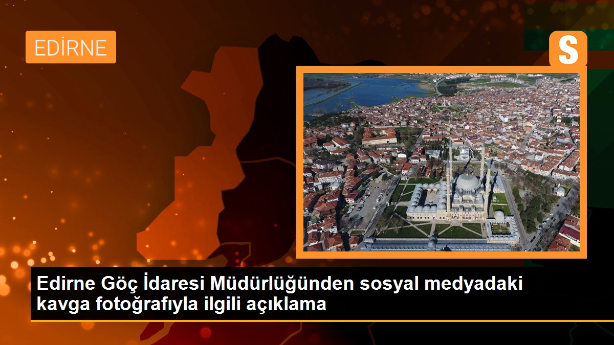 Edirne Göç İdaresi Müdürlüğünden sosyal medyadaki kavga fotoğrafıyla ilgili açıklama