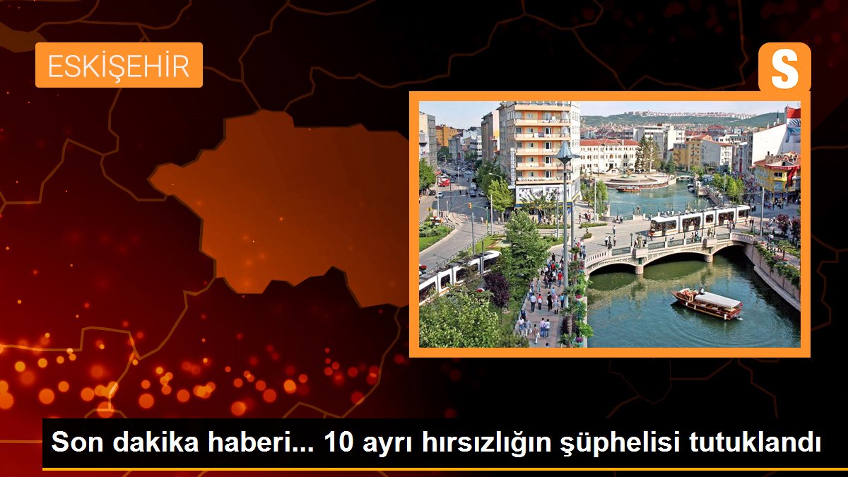 10 ayrı hırsızlığın şüphelisi tutuklandı