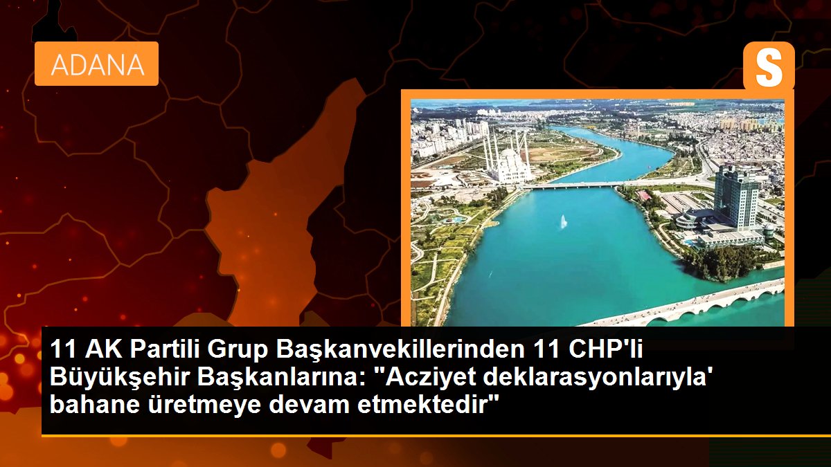 11 AK Partili Grup Başkanvekillerinden 11 CHP\'li Büyükşehir Başkanlarına: "Acziyet deklarasyonlarıyla\' bahane üretmeye devam etmektedir"